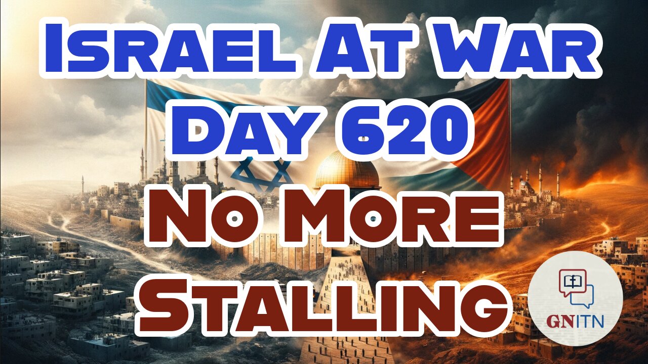 GNITN Special Edition Israel At War Day 620: No More Stalling