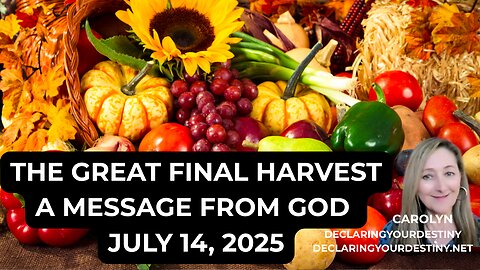 THE GREAT FINAL HARVEST - A MESSAGE FROM GOD – JULY 14, 2025