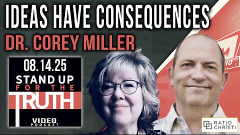 Ideas Have Consequences - Stand Up For The Truth w/ Dr. Corey Miller