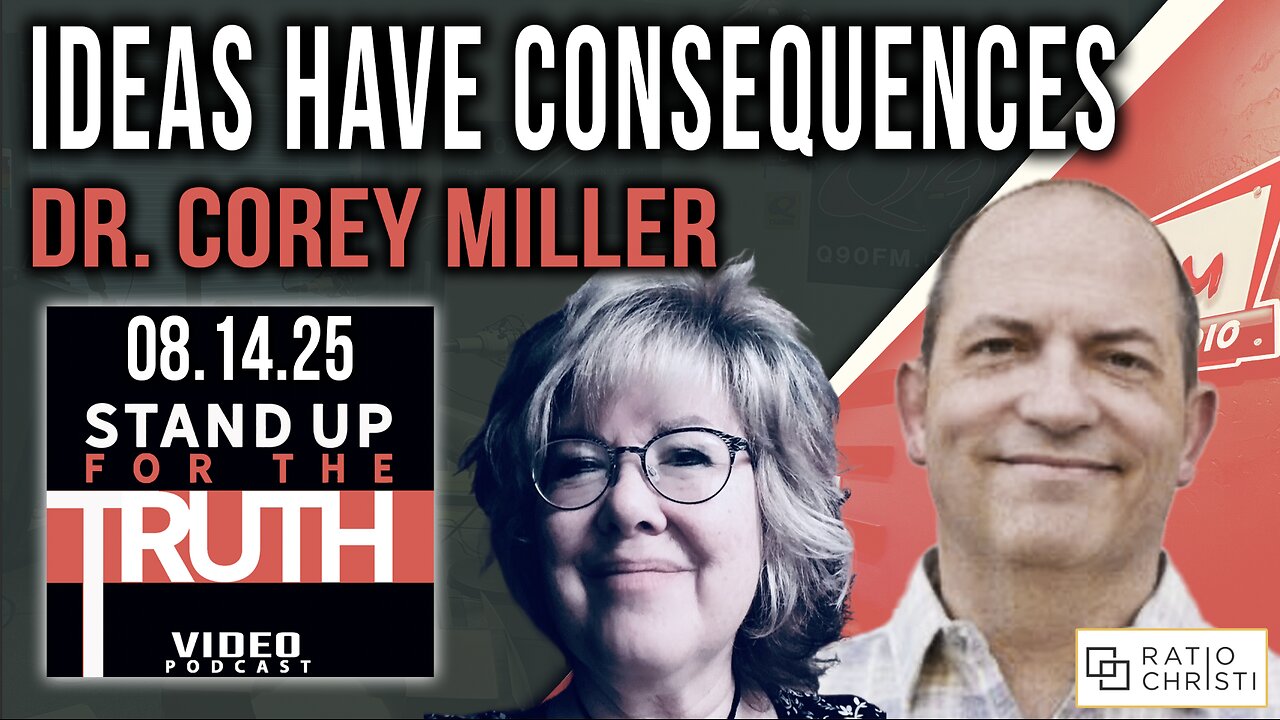 Ideas Have Consequences - Stand Up For The Truth w/ Dr. Corey Miller