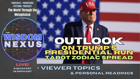 Outlook on Trump's Presidential Run (Tarot ZODIAC Spread) & Personal Readings | The Wisdom Nexus