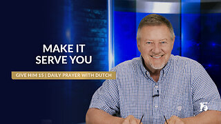 Make It Serve You | Give Him 15: Daily Prayer with Dutch | May 14, 2025