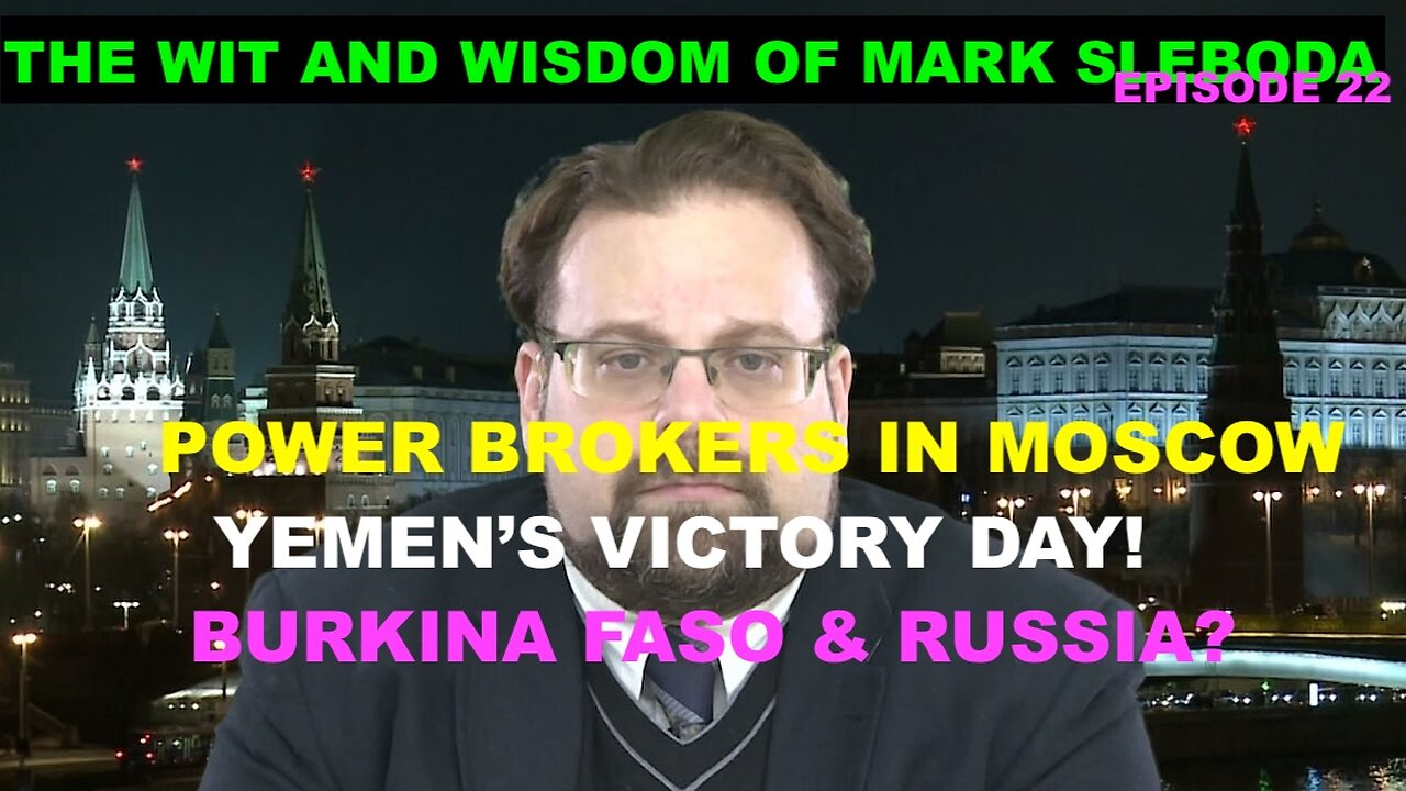 THE WIT AND WISDOM OF MARK SLEBODA EP 22 - THE WORLD'S POWER BROKERS COME TO MOSCOW - BURKINA FASO?