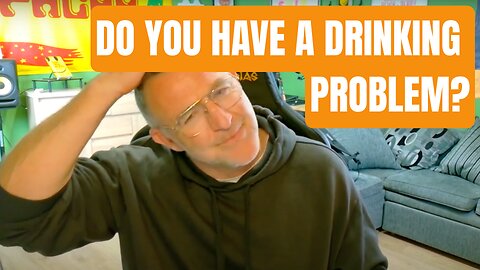 Do You Have a DRINKING Problem?
