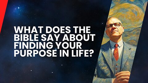 What Does the Bible Say About Finding Your Purpose in Life?