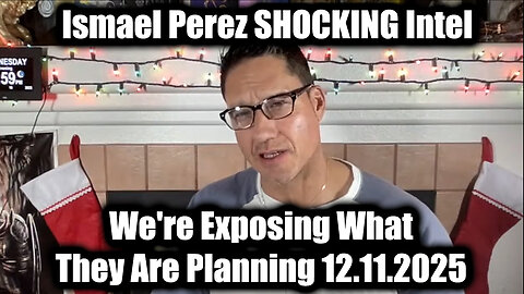 Ismael Perez SHOCKING Intel 12.11.25 - We're Exposing What They Are Planning