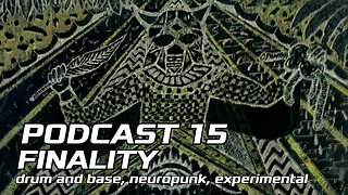 PODCAST 15 |||FINALITY||| DNB, Neuropunk, Experimental