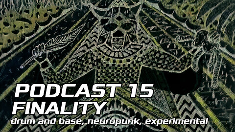 PODCAST 15 |||FINALITY||| DNB, Neuropunk, Experimental