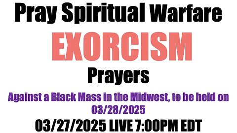 Spiritual Warfare Prayers at 7:00 p.m. EDT 03/27/2025