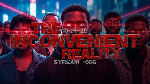 10.28.25 THE INCONVENIENT REALITY #006