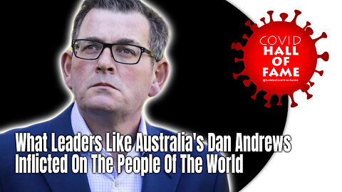 COVID HALL OF FAME: What Leaders Like Australia's Dan Andrews Inflicted On The People Of The World