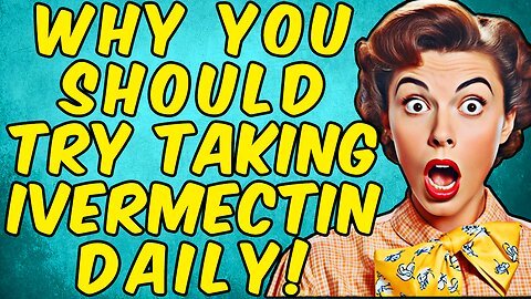 Why You Should Try Taking Ivermectin DAILY!