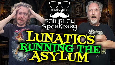 Lunatics running the Asylum - Nerdcognito's Saturday Speakeasy - 06.21.2025