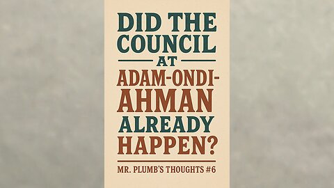 Has the Council at Adam-ondi-Ahman already happened? Mr. Plumbs Thoughts #6