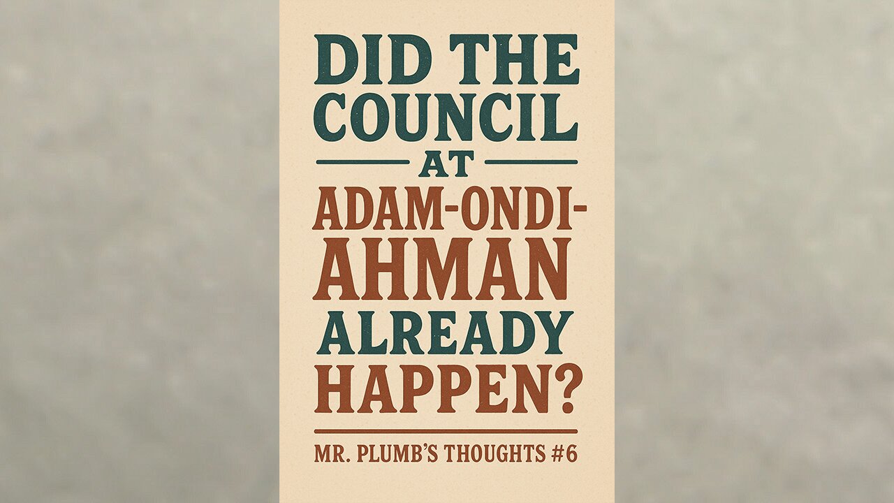 Has the Council at Adam-ondi-Ahman already happened? Mr. Plumbs Thoughts #6