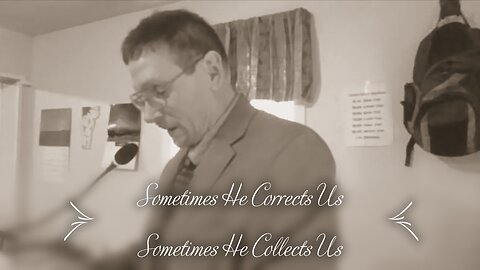 Sometimes He Corrects Us and Sometimes He Collects Us