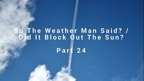 So The Weather Man Said? / Did It Block Out The Sun? - Part 24
