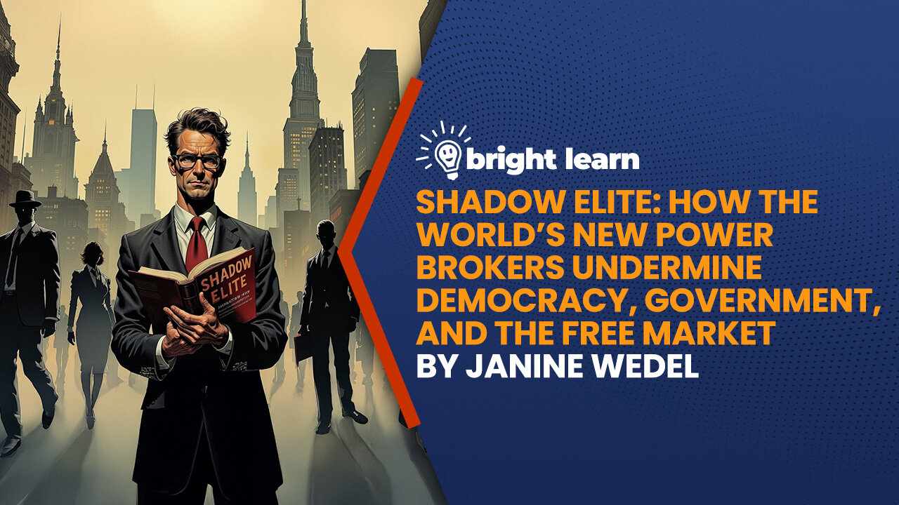 BrightLearn - Shadow Elite: How the World's New Power Brokers Undermine Democracy, Government, and the Free Market by Janine Wedel