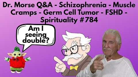 Dr. Morse Q&A - Schizophrenia - Muscle Cramps - Germ Cell Tumor - FSHD - Spirituality #784