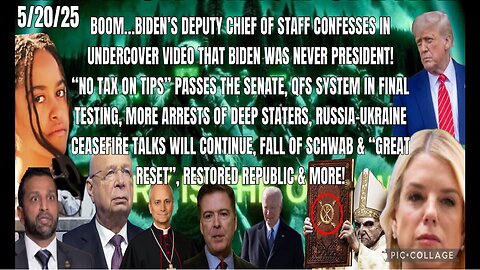 5/20/25 - BOOM...BIDEN’S DEPUTY CHIEF OF STAFF CONFESSES IN UNDERCOVER VIDEO THAT BIDEN WAS NEVER PRESIDENT! QFS SYSTEM IN FINAL TESTING, MORE ARRESTS OF DEEP STATERS, RUSSIA-UKRAINE CEASEFIRE TALKS WELL CUNTINUE, FALL OF SCHWAB & "GREAT RESET&