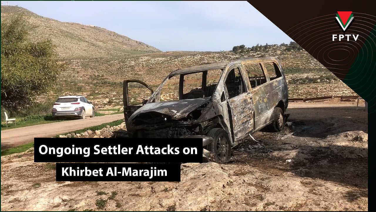 Ongoing Settler Attacks on Khirbet Al-Marajim