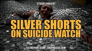 SILVER SHORTS ON SUICIDE WATCH -- Stuart Englert