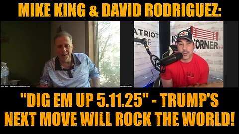 Mike King & David Rodriguez: "Dig Em Up 5.11.25" - Trump's Next Move Will Rock the World!