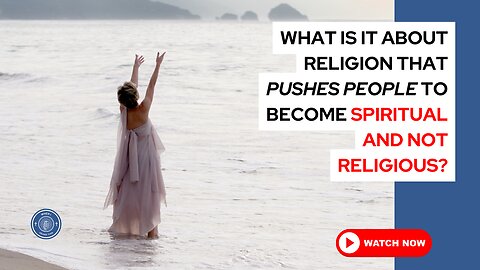 What is it about religion that pushes people to become spiritual and not religious?
