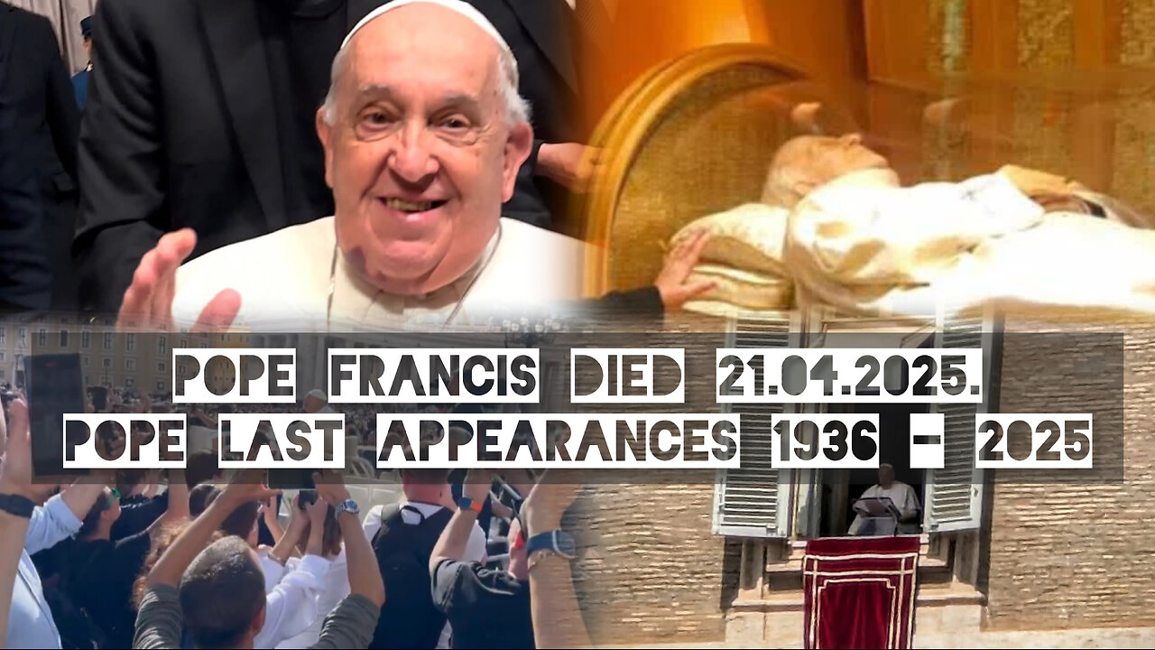 Pope Francis died 21.04.2025. Pope last appearances 1936 - 2025