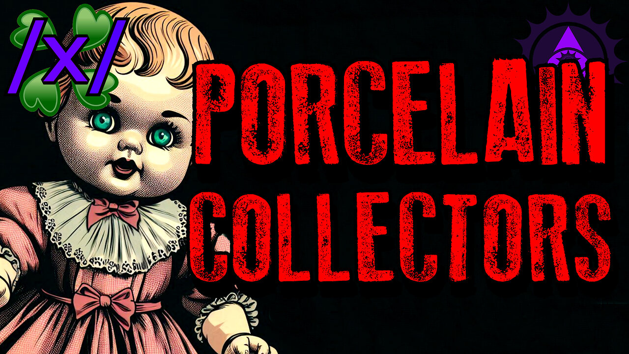 Insane Porcelain Doll Collectors | 4chan /x/ Paranormal Greentext Stories Thread