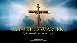 Wielki Czwartek: Czy Jezus musiał umrzeć na krzyżu? (09.02.2019)