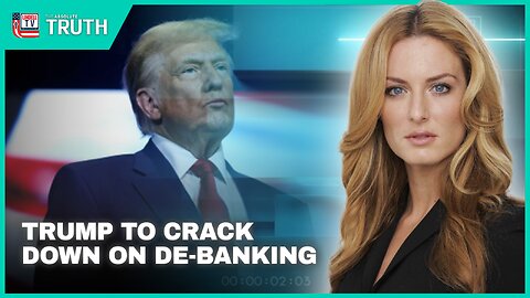 TRUMP TO CRACKDOWN ON DE-BANKING