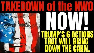 Bombshell! Takedown of the NWO NOW! 6 Trump Actions!