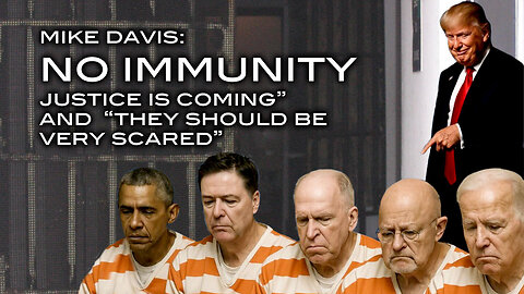 Mike Davis: NO IMMUNITY - Justice is Coming and They Should Be Very Scared