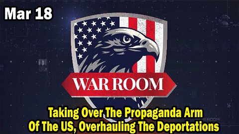 Bannons War Room Update Mar 18 : Taking Over The Propaganda Arm Of The US, Overhauling The Deportations