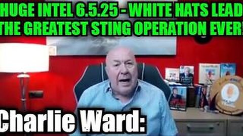 Charlie Ward: Huge Intel 6.5.25 - White Hats Lead the Greatest Sting Operation Ever!