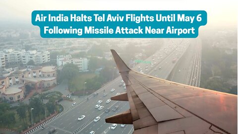 Air India Halts Tel Aviv Flights Until May 6 Following Missile Attack Near Airport