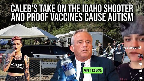 Caleb's Take on the Idaho Shooter and Proof Vaccines Cause Autism | Report