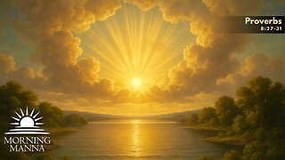 Morning Manna - August 11, 2025 - Proverbs 8:27-31 - Wisdom at the Foundation of the World