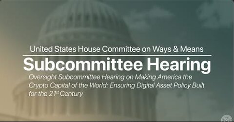 Oversight Subcommittee Hearing on Ensuring Digital Asset Policy Built for the 21st Century