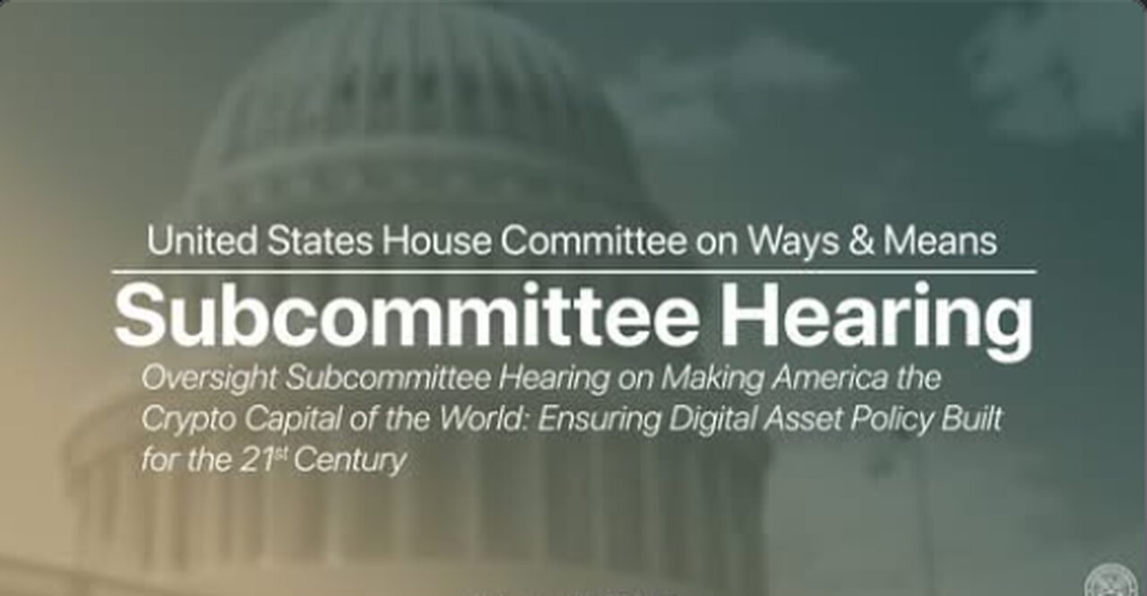 Oversight Subcommittee Hearing on Ensuring Digital Asset Policy Built for the 21st Century