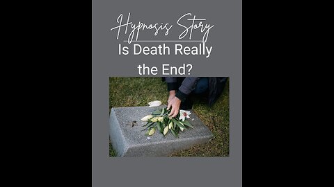 Hypnosis Story: Is death really the end?