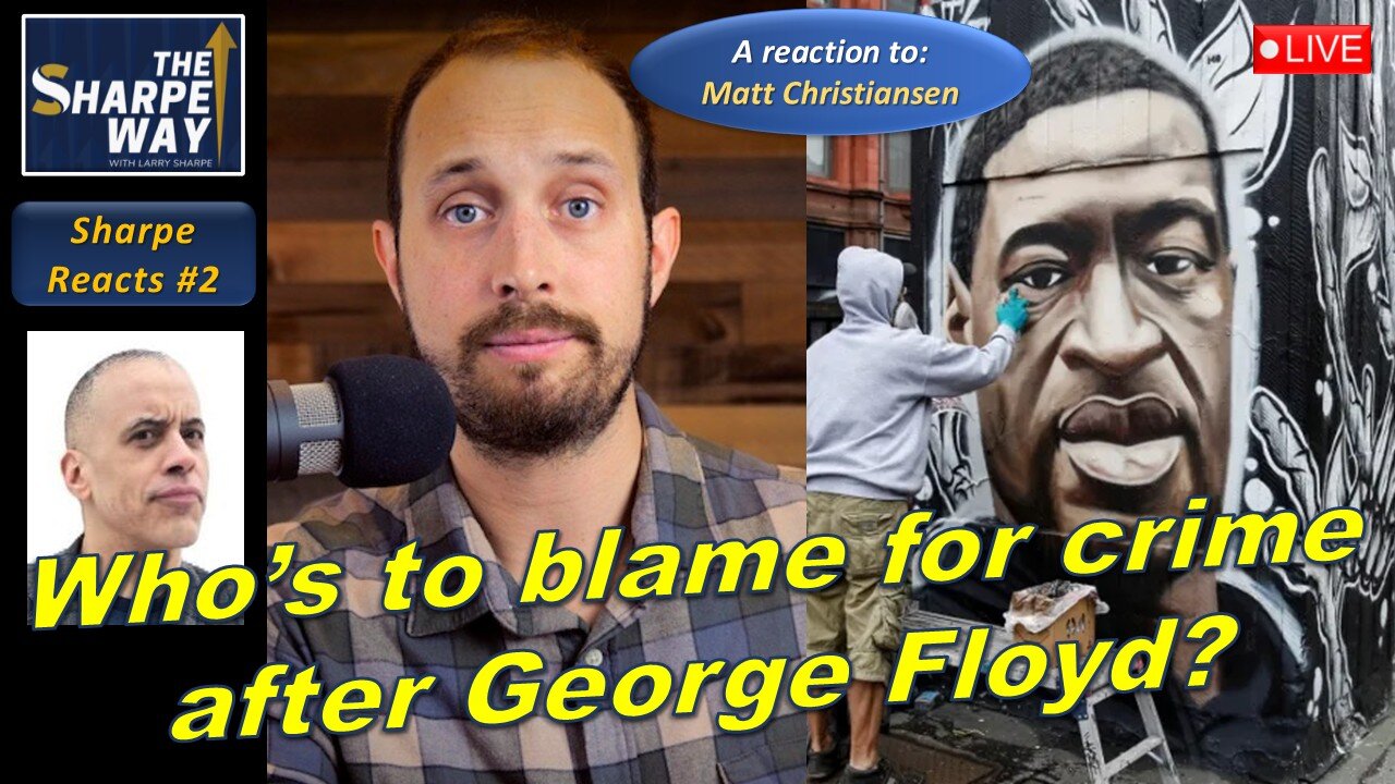 Sharpe Reacts No. 2: Who's to Blame for the Crime After George Floyd's Death? A video reaction.