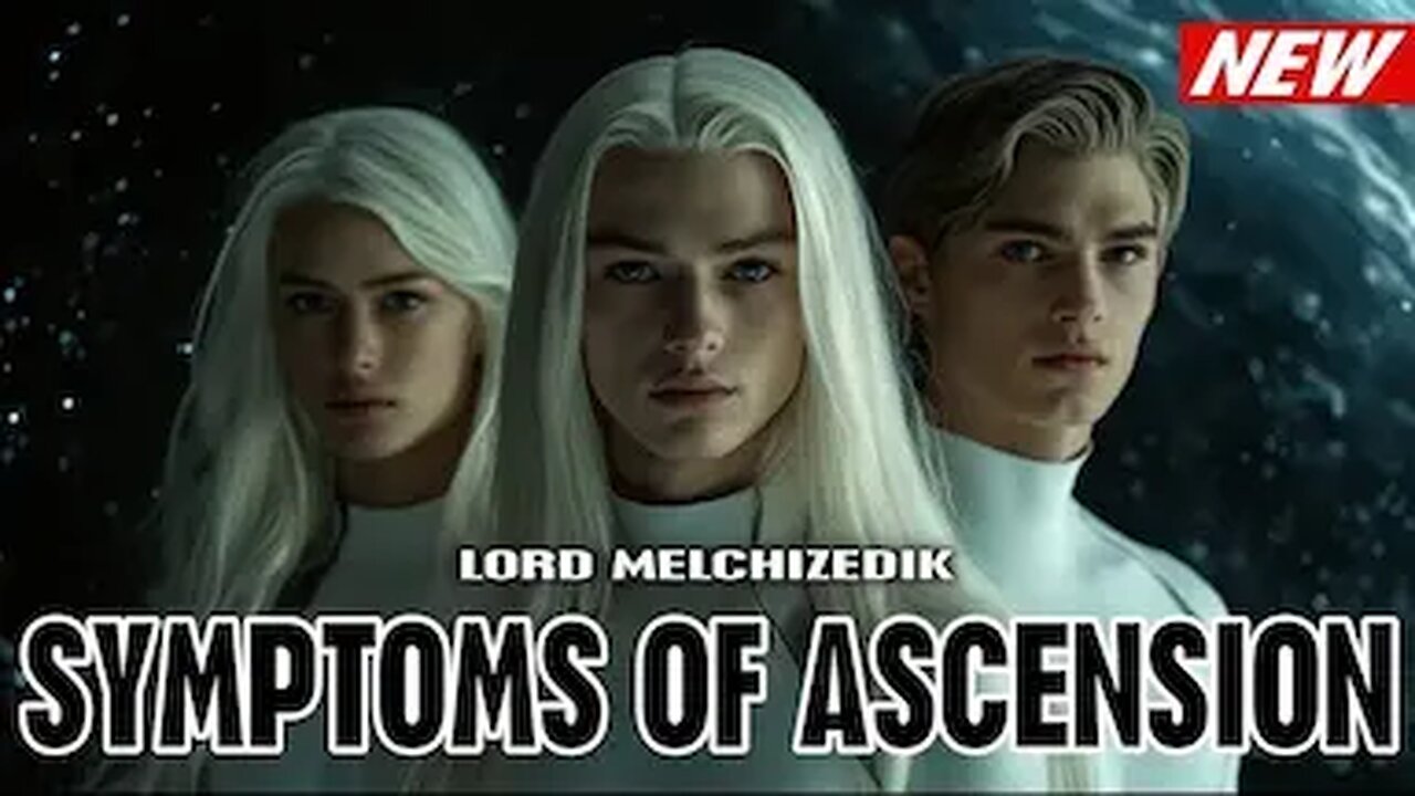 Lord Melchizedek - I have come forth to explain to you the symptoms of ascension (6.7)