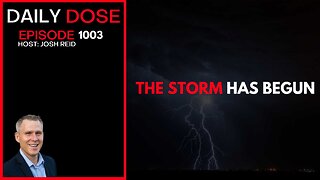The Storm Has Begun | Ep. 1003 The Daily Dose