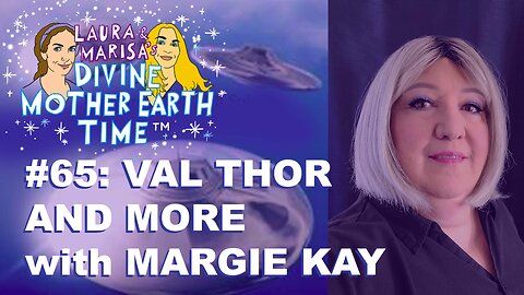 DIVINE MOTHER EARTH TIME #65: VAL THOR AND MORE with MARGIE KAY!