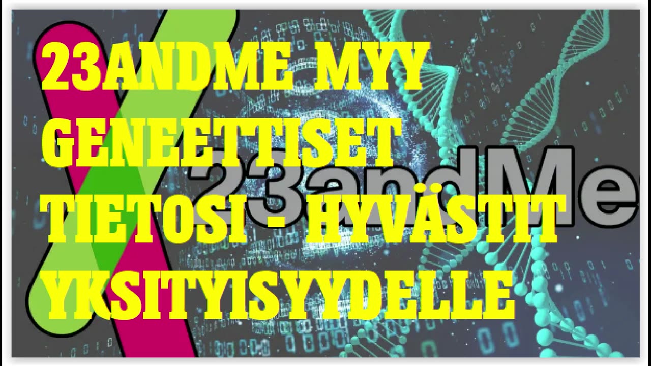 23ForMe myy geneettiset tietosi - hyvästit yksityisyydelle