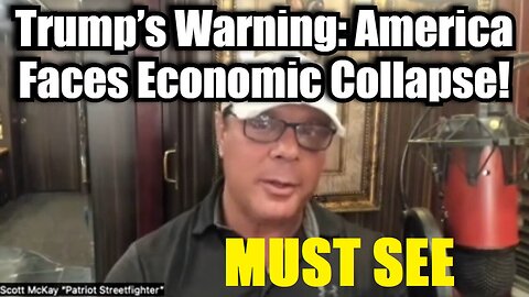 Scott Mckay - Trump’s Warning: America Faces Economic Collapse! PLEASE SHARE