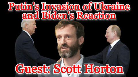 Conflicts of Interest #248: Scott Horton on Putin's Invasion of Ukraine and Biden's Reaction