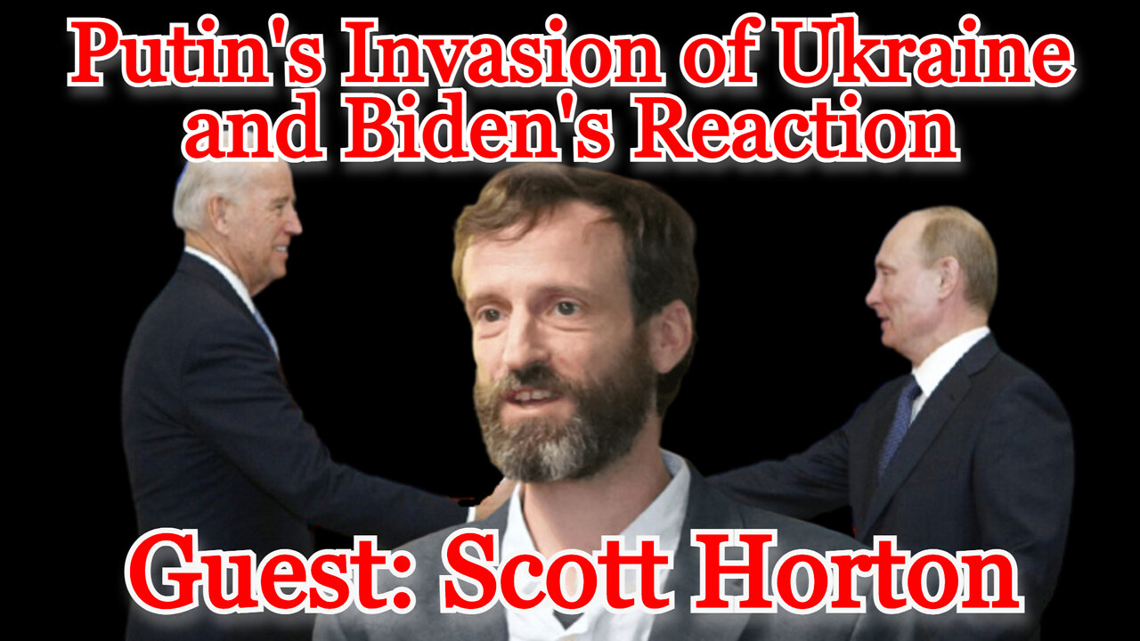 Conflicts of Interest #248: Scott Horton on Putin's Invasion of Ukraine and Biden's Reaction